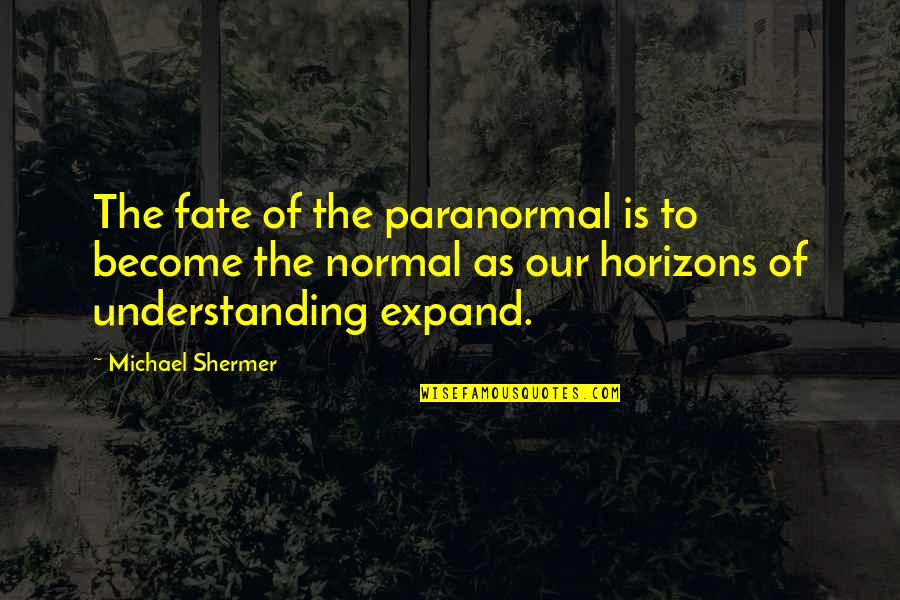 Horspool And Romine Quotes By Michael Shermer: The fate of the paranormal is to become Horspool And Romine Quotes By Michael Shermer: The fate of the paranormal is to become