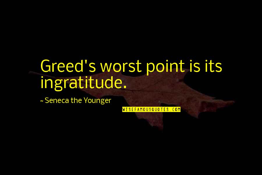 Horst Aveda Founder Quotes By Seneca The Younger: Greed's worst point is its ingratitude.