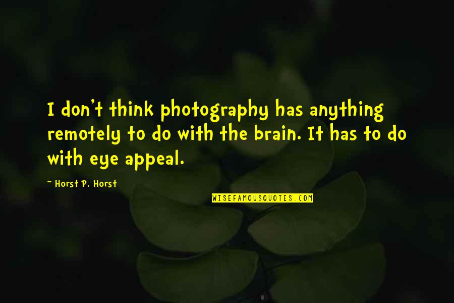 Horst P Horst Quotes By Horst P. Horst: I don't think photography has anything remotely to Horst P Horst Quotes By Horst P. Horst: I don't think photography has anything remotely to