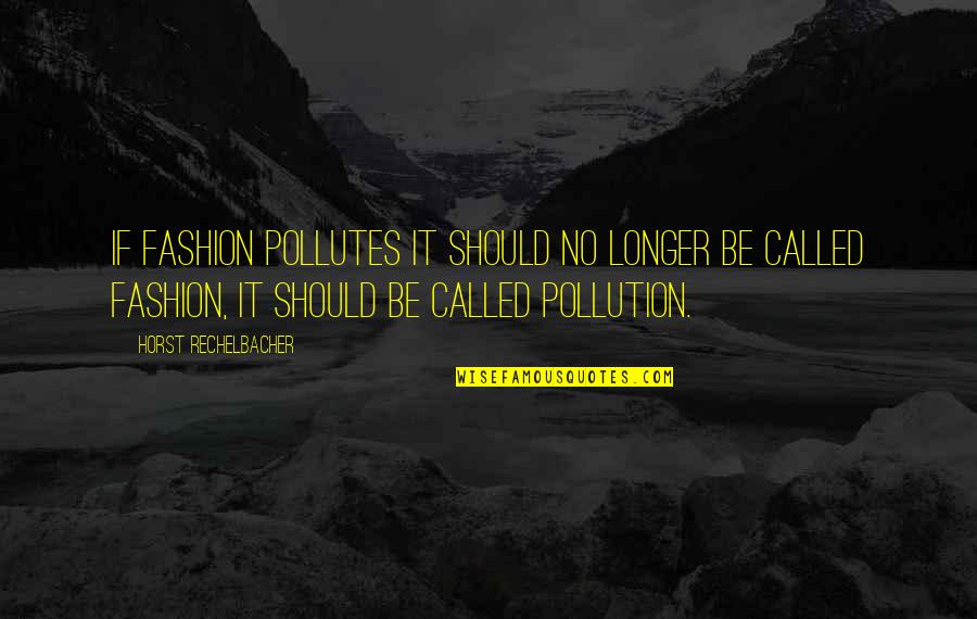 Horst Quotes By Horst Rechelbacher: If fashion pollutes it should no longer be