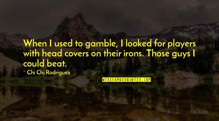 Horst Ratatouille Quotes By Chi Chi Rodriguez: When I used to gamble, I looked for Horst Ratatouille Quotes By Chi Chi Rodriguez: When I used to gamble, I looked for