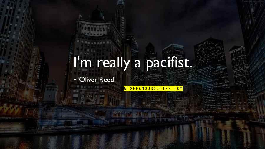 Horst Ratatouille Quotes By Oliver Reed: I'm really a pacifist. Horst Ratatouille Quotes By Oliver Reed: I'm really a pacifist.