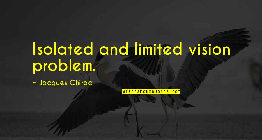 Horst Rechelbacher Aveda Quotes By Jacques Chirac: Isolated and limited vision problem. Horst Rechelbacher Aveda Quotes By Jacques Chirac: Isolated and limited vision problem.