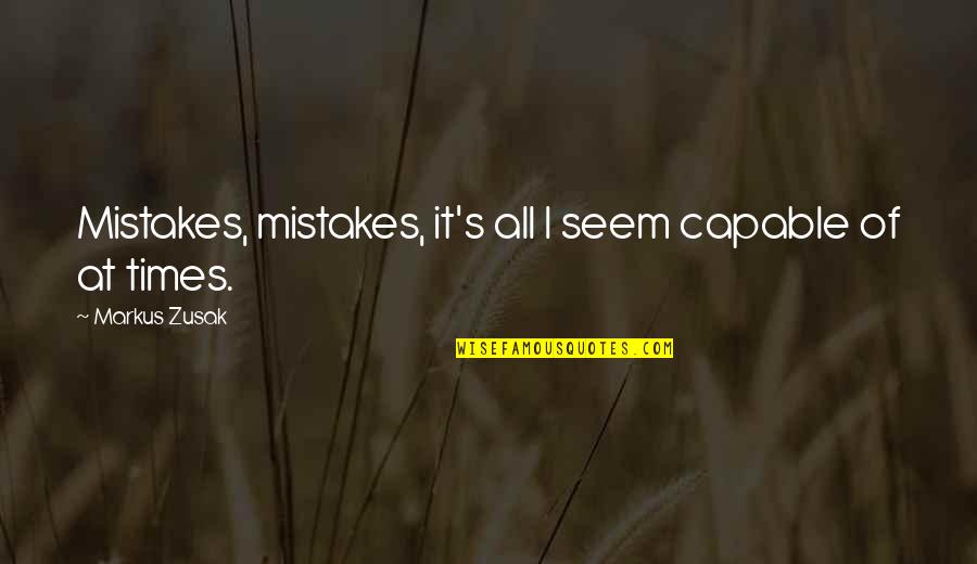 Horst Rechelbacher Aveda Quotes By Markus Zusak: Mistakes, mistakes, it's all I seem capable of Horst Rechelbacher Aveda Quotes By Markus Zusak: Mistakes, mistakes, it's all I seem capable of