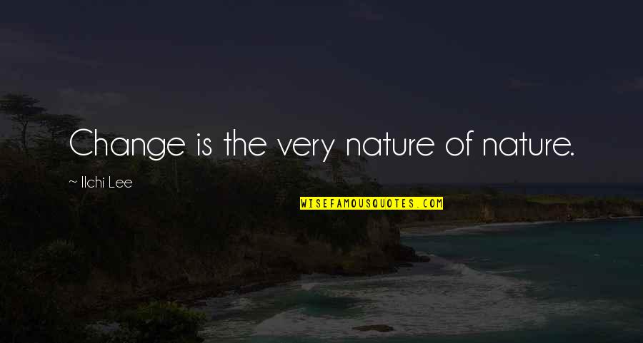 Horst Schulze Quotes By Ilchi Lee: Change is the very nature of nature.