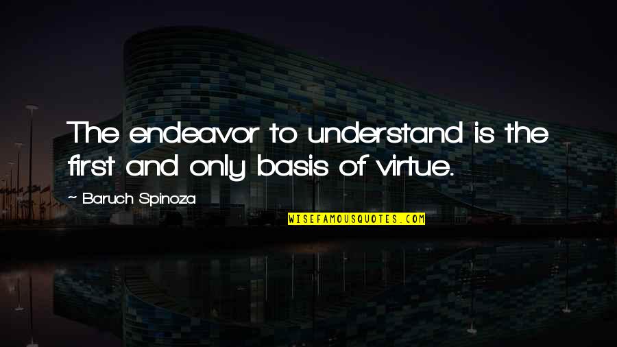 Horst Schulze Ritz Hotel Quotes By Baruch Spinoza: The endeavor to understand is the first and Horst Schulze Ritz Hotel Quotes By Baruch Spinoza: The endeavor to understand is the first and