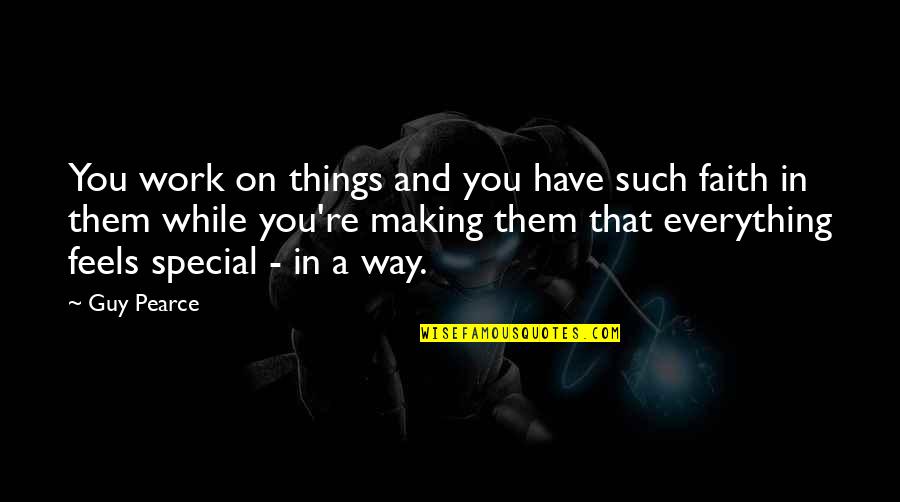 Horst Wein Quotes By Guy Pearce: You work on things and you have such Horst Wein Quotes By Guy Pearce: You work on things and you have such