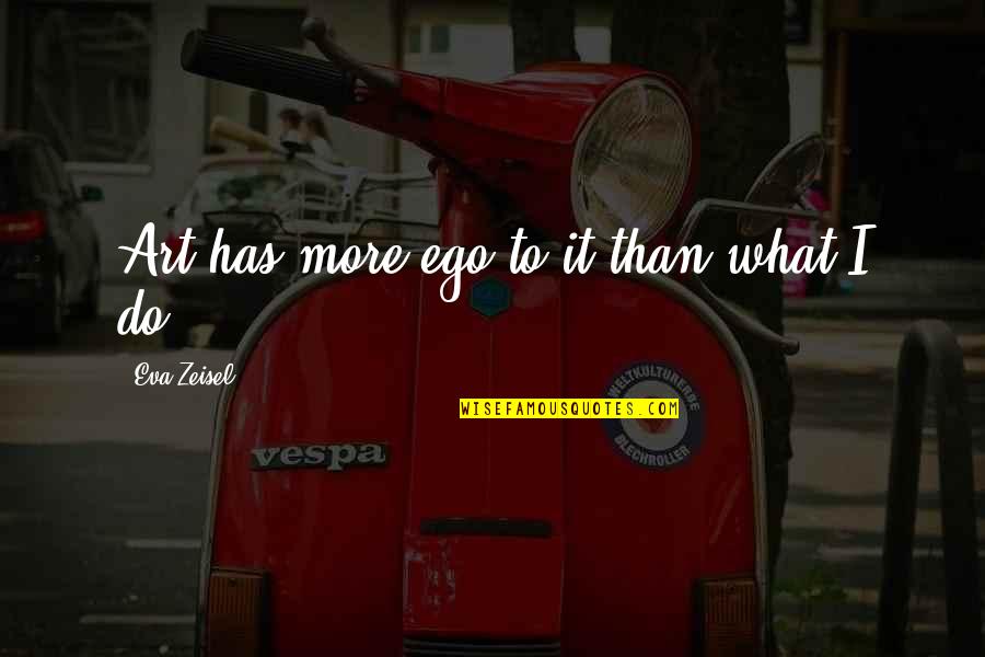 Horsten Lighting Quotes By Eva Zeisel: Art has more ego to it than what Horsten Lighting Quotes By Eva Zeisel: Art has more ego to it than what