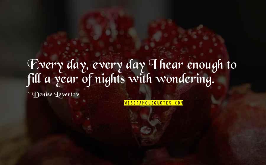 Horstman Inc Quotes By Denise Levertov: Every day, every day I hear enough to