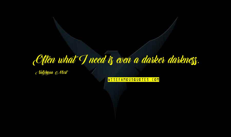 Horstmann Quotes By Valzhyna Mort: Often what I need is even a darker Horstmann Quotes By Valzhyna Mort: Often what I need is even a darker