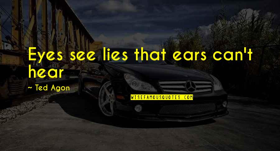 Horstmeyer Farm Quotes By Ted Agon: Eyes see lies that ears can't hear