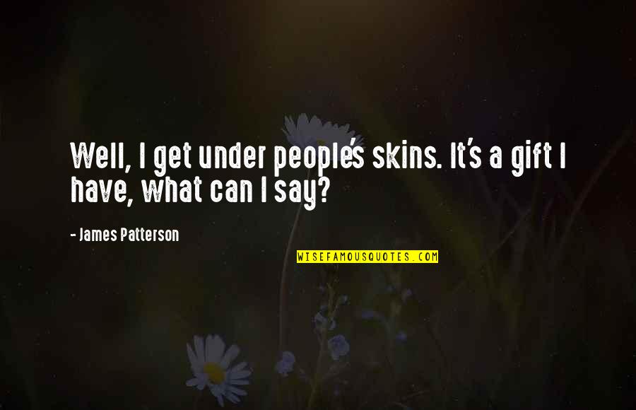 Horston Quotes By James Patterson: Well, I get under people's skins. It's a