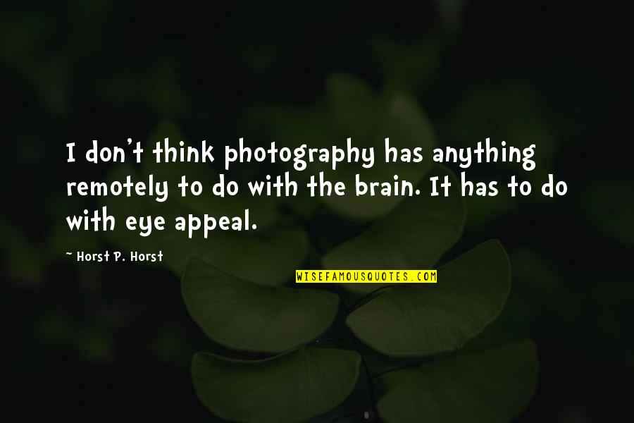 Horst's Quotes By Horst P. Horst: I don't think photography has anything remotely to Horst's Quotes By Horst P. Horst: I don't think photography has anything remotely to