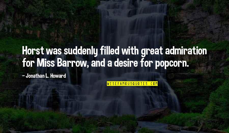 Horst's Quotes By Jonathan L. Howard: Horst was suddenly filled with great admiration for Horst's Quotes By Jonathan L. Howard: Horst was suddenly filled with great admiration for