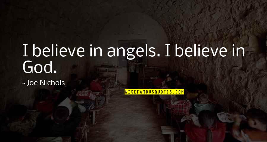 Horswill Quotes By Joe Nichols: I believe in angels. I believe in God. Horswill Quotes By Joe Nichols: I believe in angels. I believe in God.