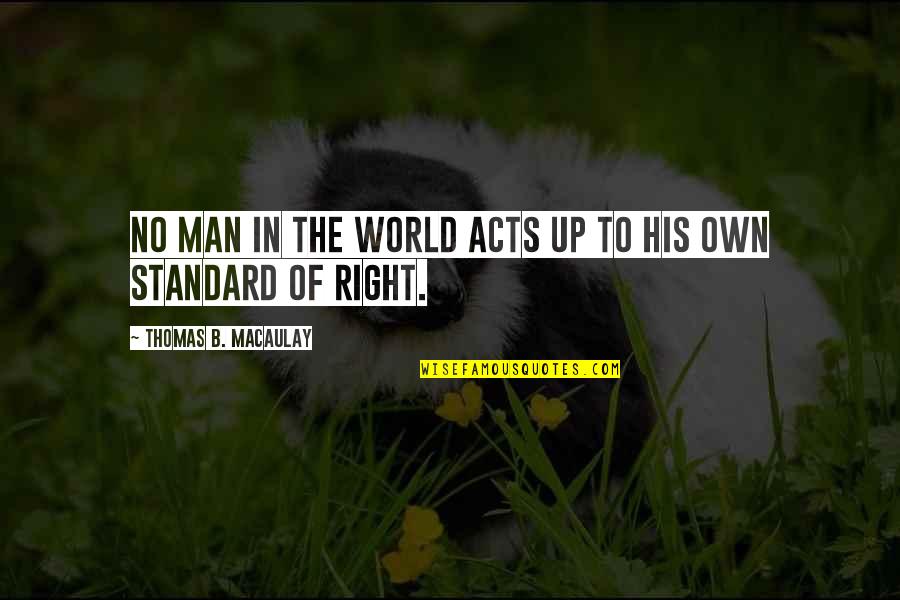 Horswill Quotes By Thomas B. Macaulay: No man in the world acts up to Horswill Quotes By Thomas B. Macaulay: No man in the world acts up to