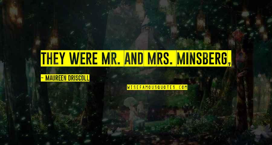 Hortaleza Bleaching Quotes By Maureen Driscoll: They were Mr. and Mrs. Minsberg, Hortaleza Bleaching Quotes By Maureen Driscoll: They were Mr. and Mrs. Minsberg,