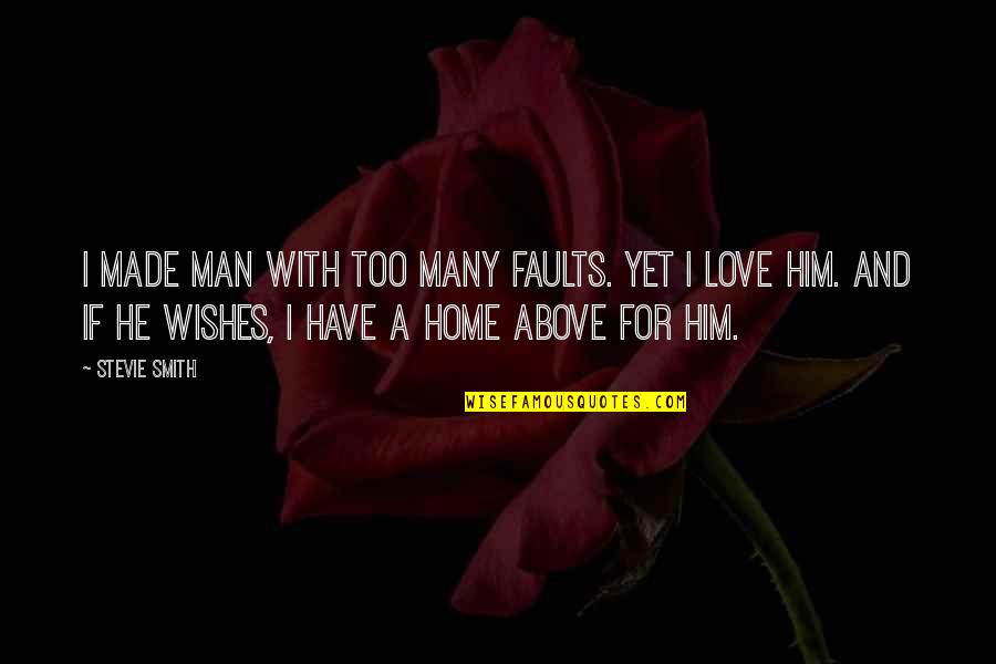 Hortalizas Definicion Quotes By Stevie Smith: I made Man with too many faults. Yet Hortalizas Definicion Quotes By Stevie Smith: I made Man with too many faults. Yet