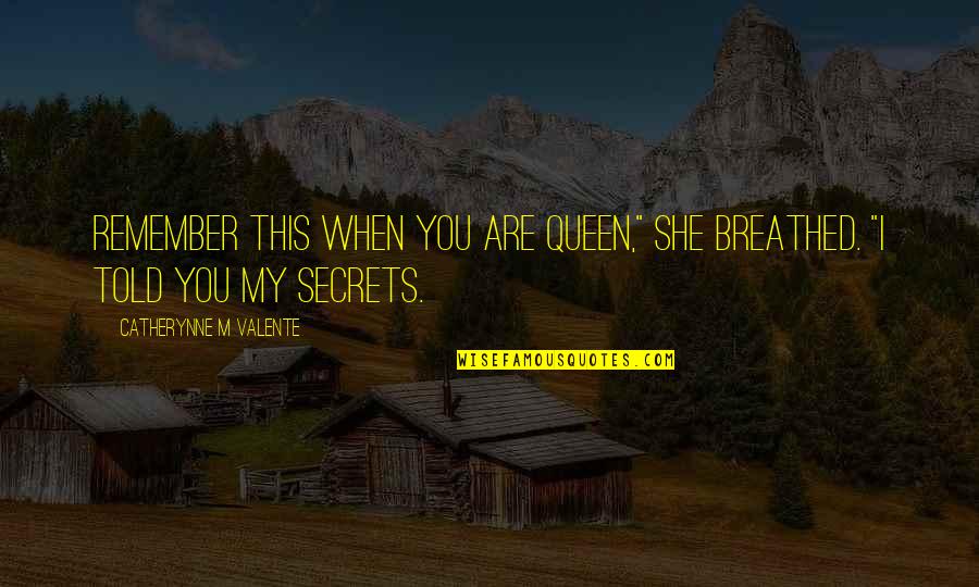 Hortas Caseiras Quotes By Catherynne M Valente: Remember this when you are queen," she breathed. Hortas Caseiras Quotes By Catherynne M Valente: Remember this when you are queen," she breathed.