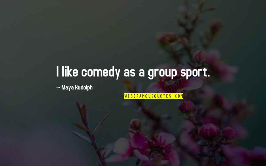 Hortelano Translate Quotes By Maya Rudolph: I like comedy as a group sport.