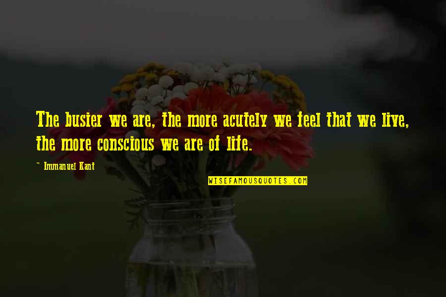 Hortencia Alvarez Quotes By Immanuel Kant: The busier we are, the more acutely we
