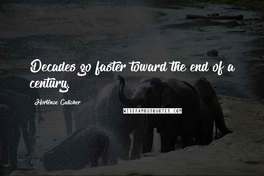 Hortense Calisher quotes: Decades go faster toward the end of a century. Hortense Calisher quotes: Decades go faster toward the end of a century.
