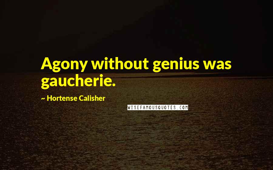 Hortense Calisher quotes: Agony without genius was gaucherie.