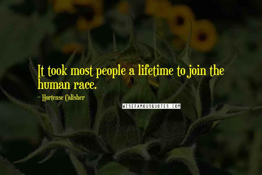 Hortense Calisher quotes: It took most people a lifetime to join the human race.