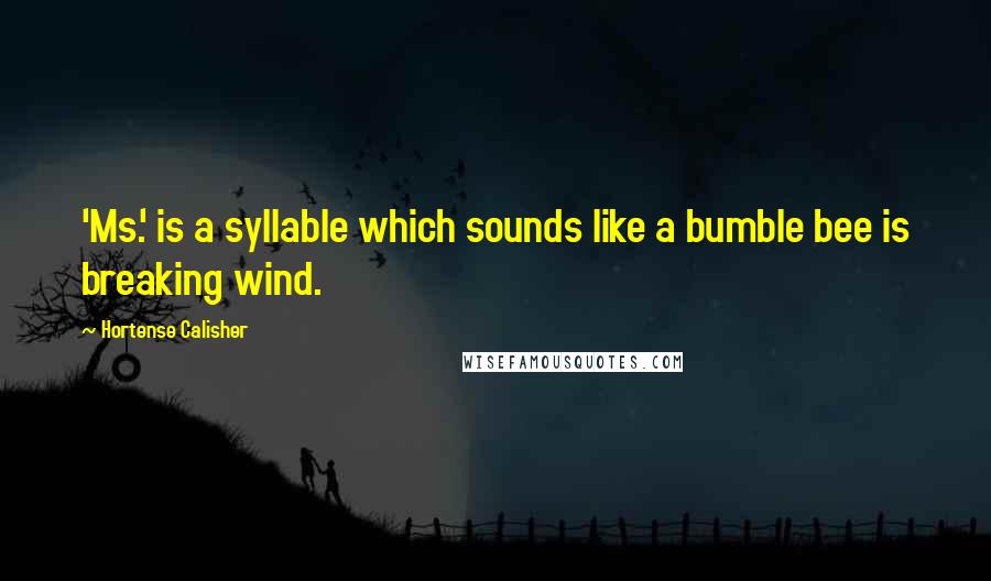 Hortense Calisher quotes: 'Ms.' is a syllable which sounds like a bumble bee is breaking wind. Hortense Calisher quotes: 'Ms.' is a syllable which sounds like a bumble bee is breaking wind.