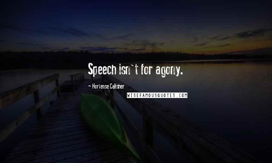 Hortense Calisher quotes: Speech isn't for agony. Hortense Calisher quotes: Speech isn't for agony.