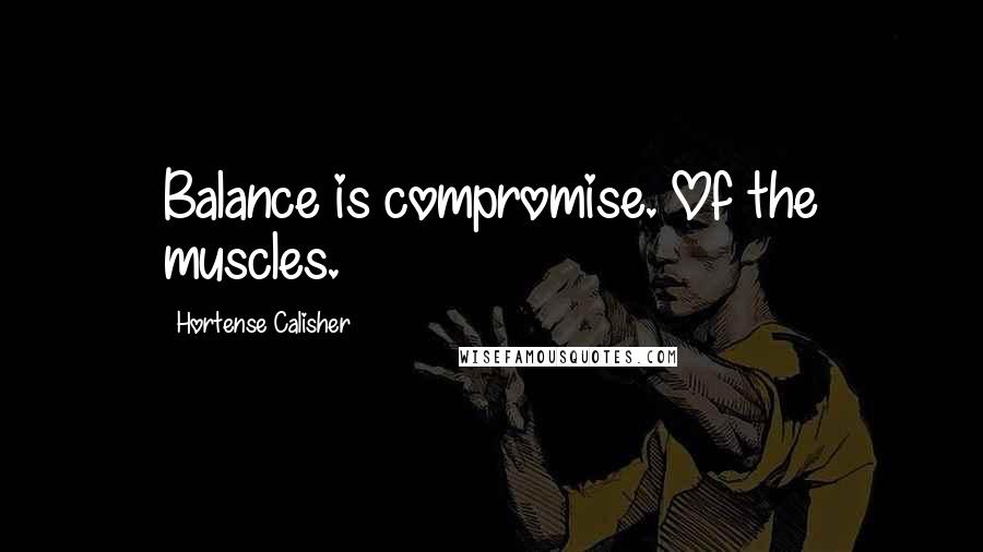 Hortense Calisher quotes: Balance is compromise. Of the muscles.