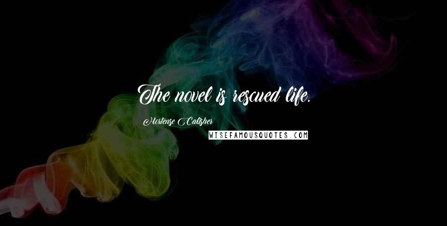 Hortense Calisher quotes: The novel is rescued life. Hortense Calisher quotes: The novel is rescued life.