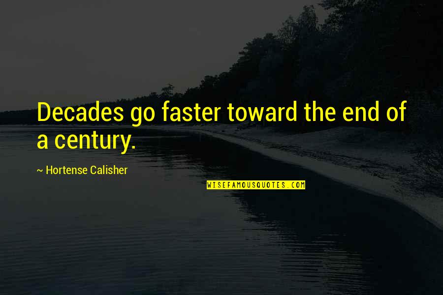 Hortense Calisher Quotes By Hortense Calisher: Decades go faster toward the end of a