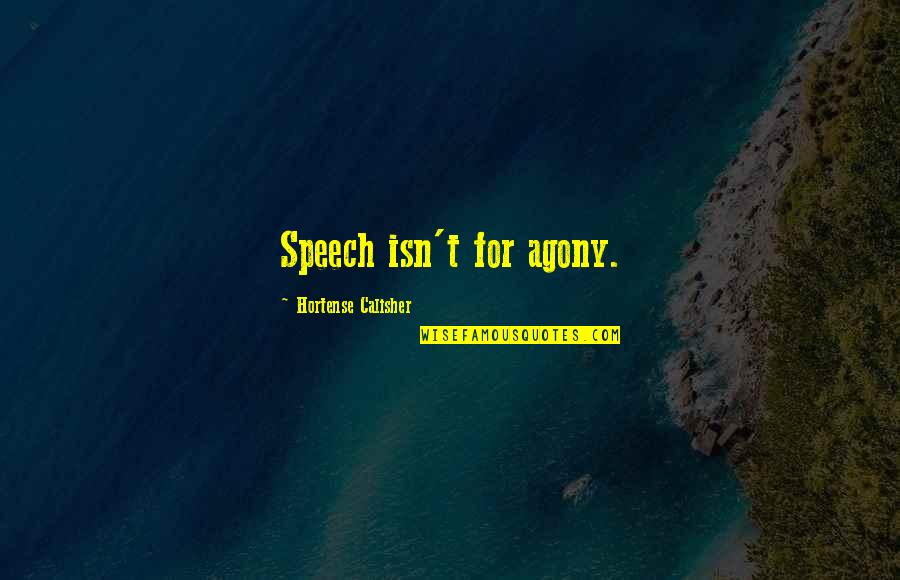 Hortense Calisher Quotes By Hortense Calisher: Speech isn't for agony.