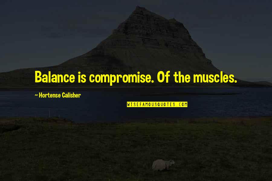 Hortense Calisher Quotes By Hortense Calisher: Balance is compromise. Of the muscles.