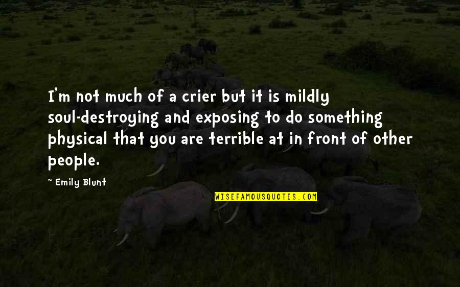 Hortense Daigle Quotes By Emily Blunt: I'm not much of a crier but it Hortense Daigle Quotes By Emily Blunt: I'm not much of a crier but it