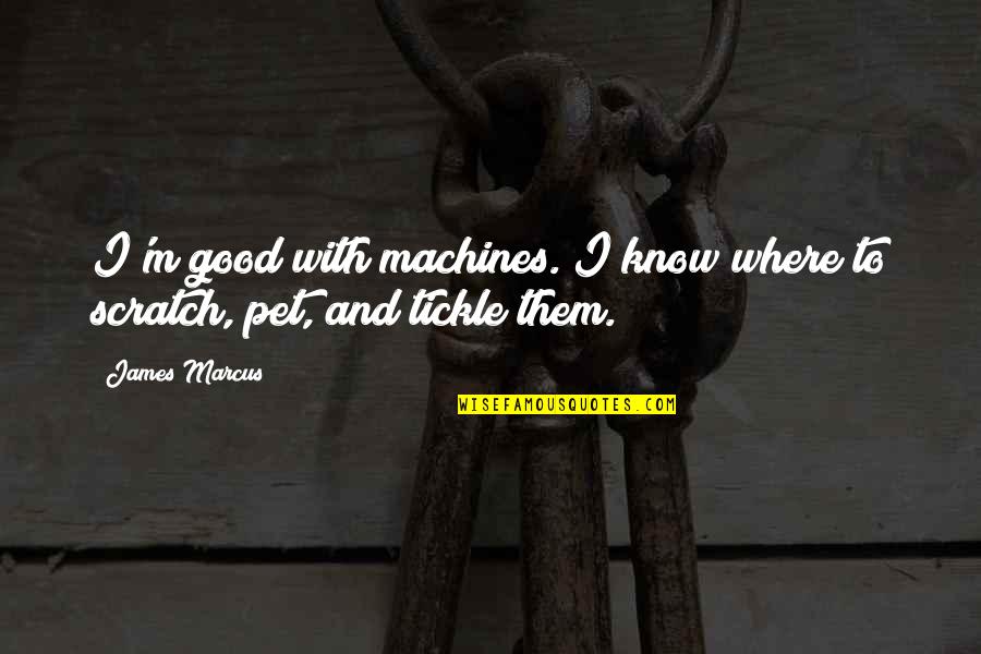 Hortense Daigle Quotes By James Marcus: I'm good with machines. I know where to