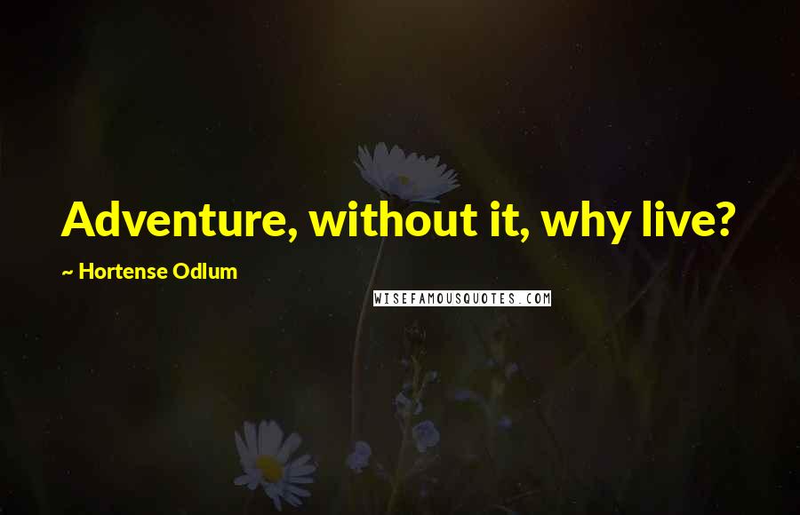 Hortense Odlum quotes: Adventure, without it, why live?