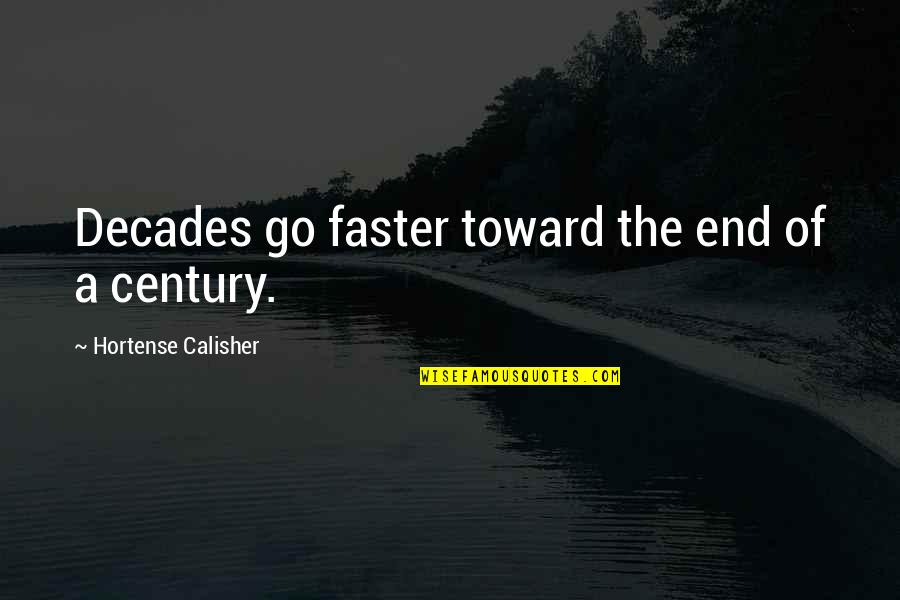 Hortense Quotes By Hortense Calisher: Decades go faster toward the end of a