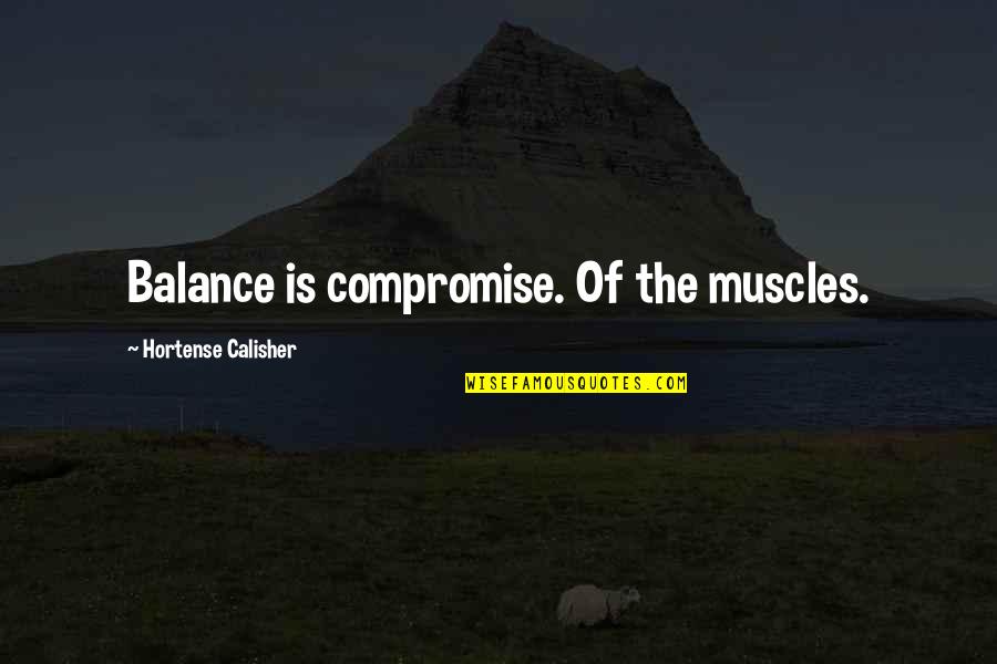 Hortense Quotes By Hortense Calisher: Balance is compromise. Of the muscles.