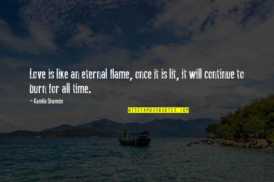Hortensius Cicero Quotes By Kamila Shamsie: Love is like an eternal flame, once it Hortensius Cicero Quotes By Kamila Shamsie: Love is like an eternal flame, once it