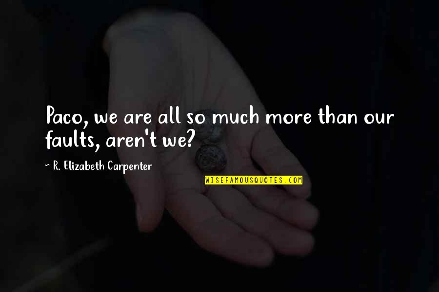 Hortenzija Quotes By R. Elizabeth Carpenter: Paco, we are all so much more than
