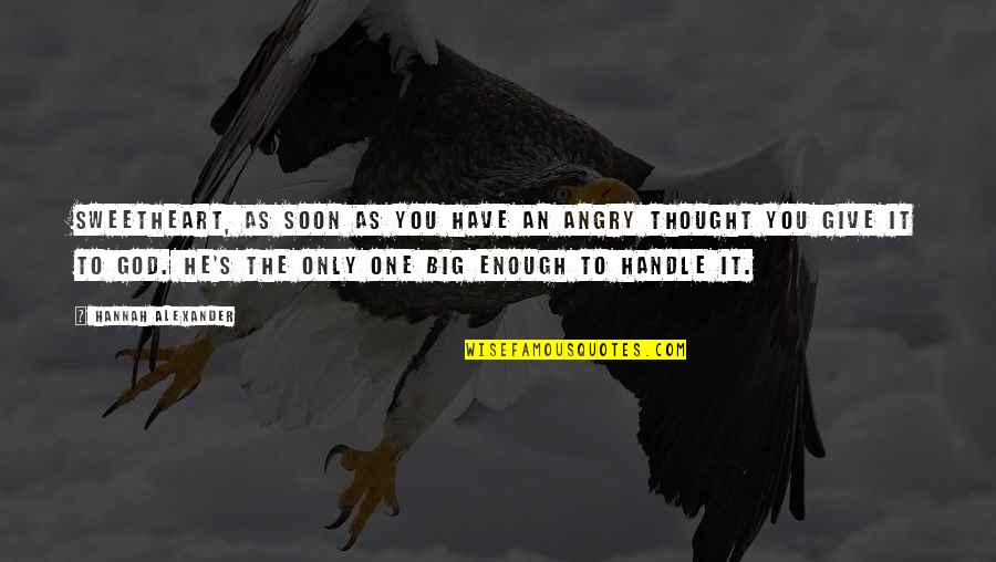 Hortenzija U Quotes By Hannah Alexander: Sweetheart, as soon as you have an angry Hortenzija U Quotes By Hannah Alexander: Sweetheart, as soon as you have an angry