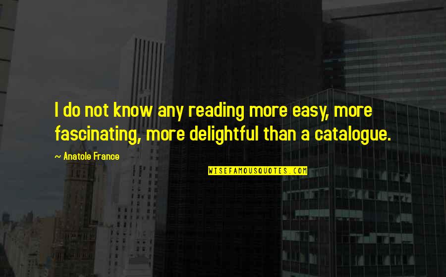 Horthy Korszak Quotes By Anatole France: I do not know any reading more easy, Horthy Korszak Quotes By Anatole France: I do not know any reading more easy,