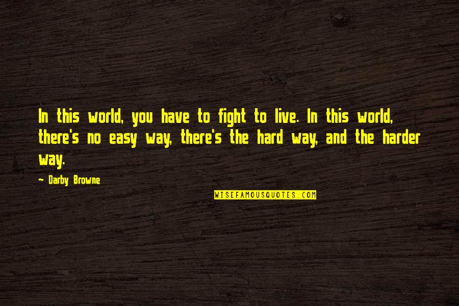 Horthy Korszak Quotes By Darby Browne: In this world, you have to fight to Horthy Korszak Quotes By Darby Browne: In this world, you have to fight to