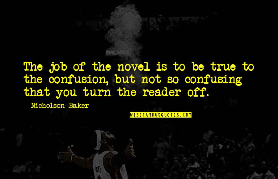 Horthy Quotes By Nicholson Baker: The job of the novel is to be