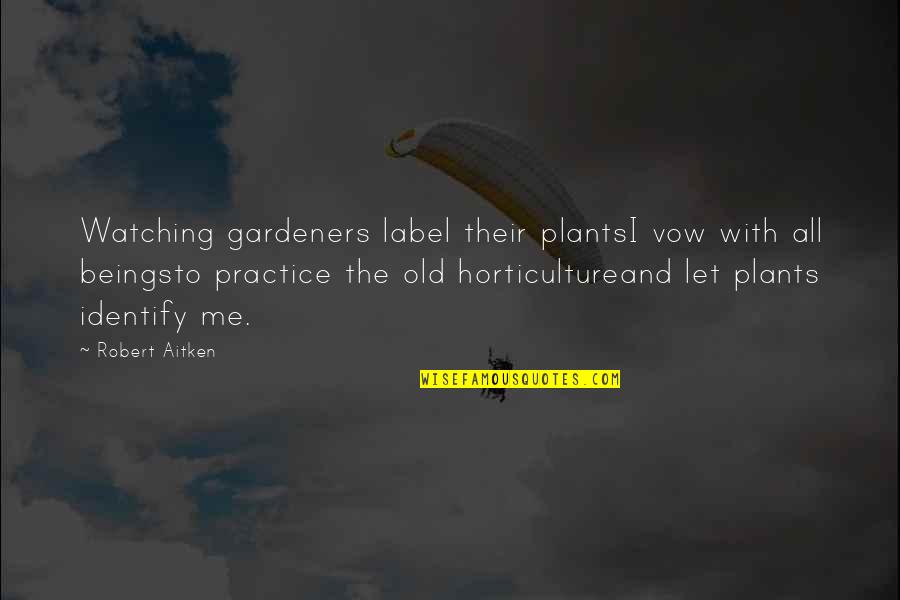 Horticulture Plants Quotes By Robert Aitken: Watching gardeners label their plantsI vow with all