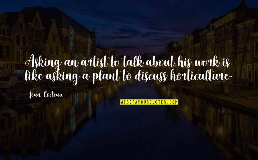 Horticulture Quotes By Jean Cocteau: Asking an artist to talk about his work