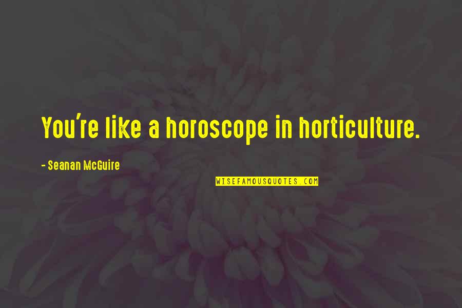 Horticulture Quotes By Seanan McGuire: You're like a horoscope in horticulture.