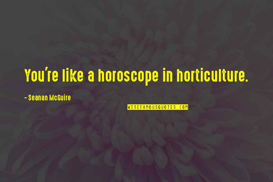 Horticulture Quotes By Seanan McGuire: You're like a horoscope in horticulture. Horticulture Quotes By Seanan McGuire: You're like a horoscope in horticulture.